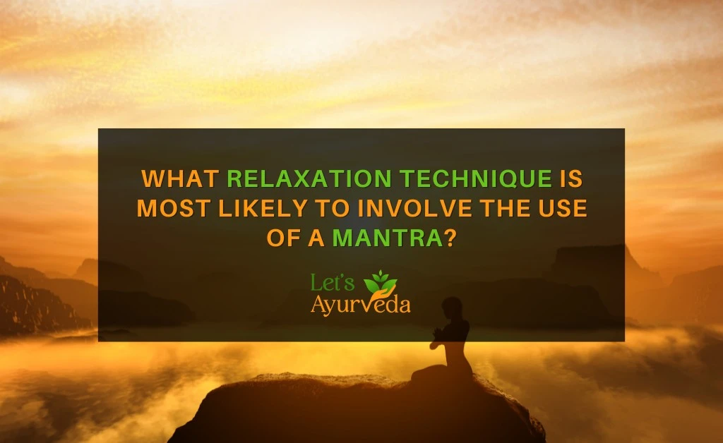 What Relaxation Technique Is Most Likely to Involve the Use of a Mantra