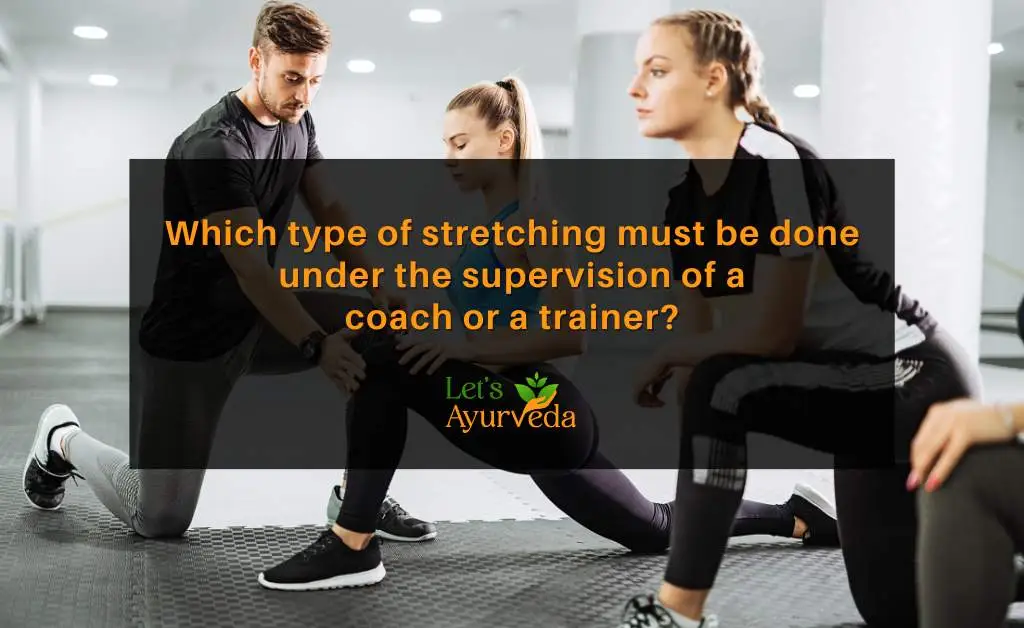Which Type of Stretching Must Be Done Under the Supervision of a Coach or a Trainer?