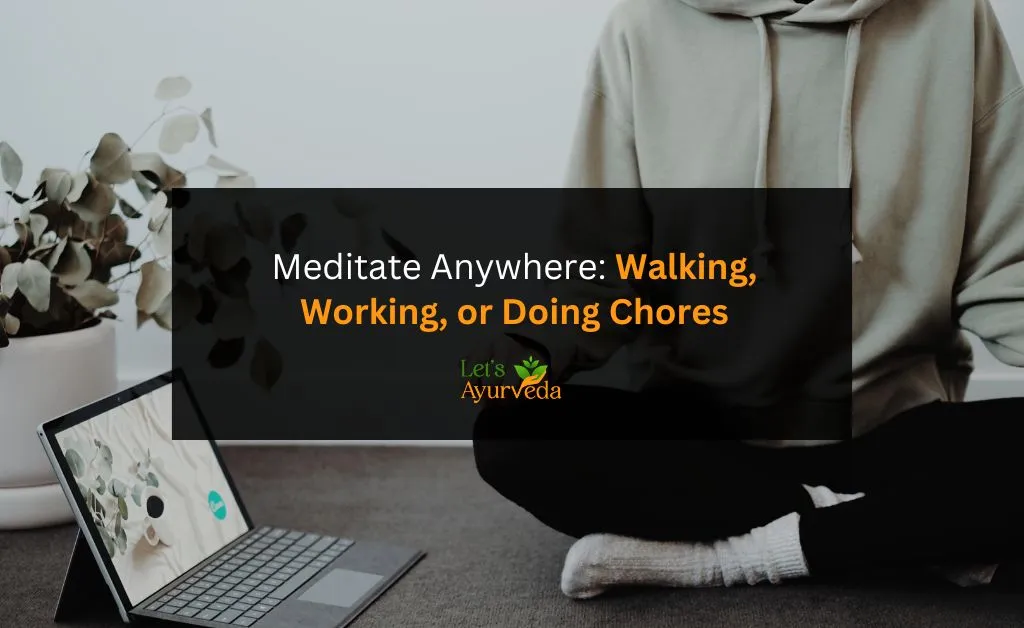 How to Meditate While Walking, Working, or Even Doing Chores