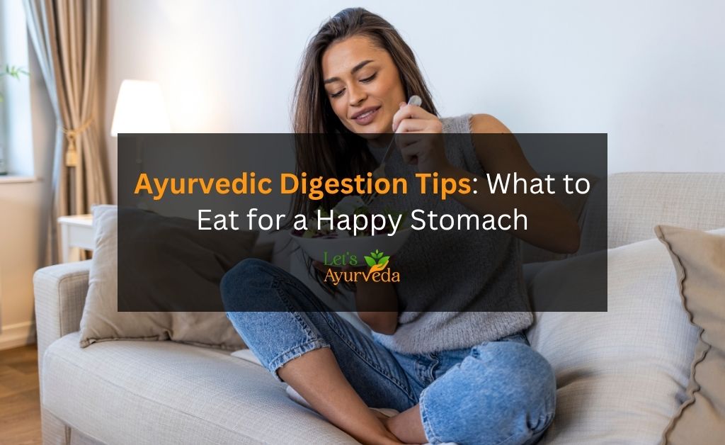 Ayurvedic Tips for Better Digestion: What to Eat and When
