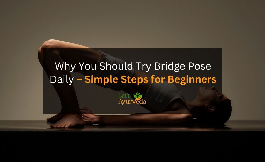 Bridge Pose (Setu Bandhasana) Benefits and Steps – A Complete Guide for Beginners
