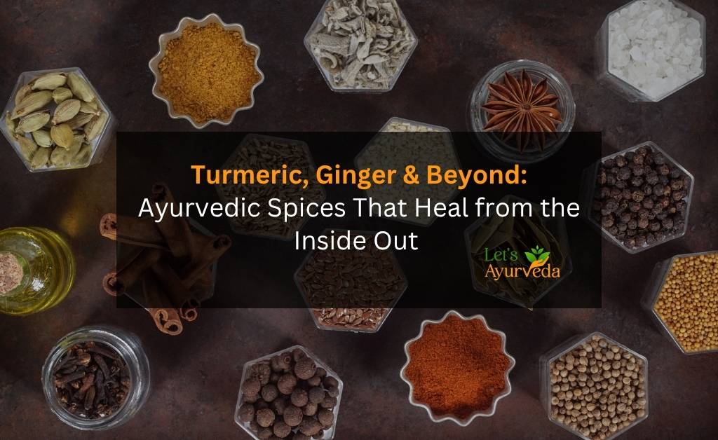 The Power of Spices: Healing Benefits of Turmeric, Ginger, and More in Ayurveda