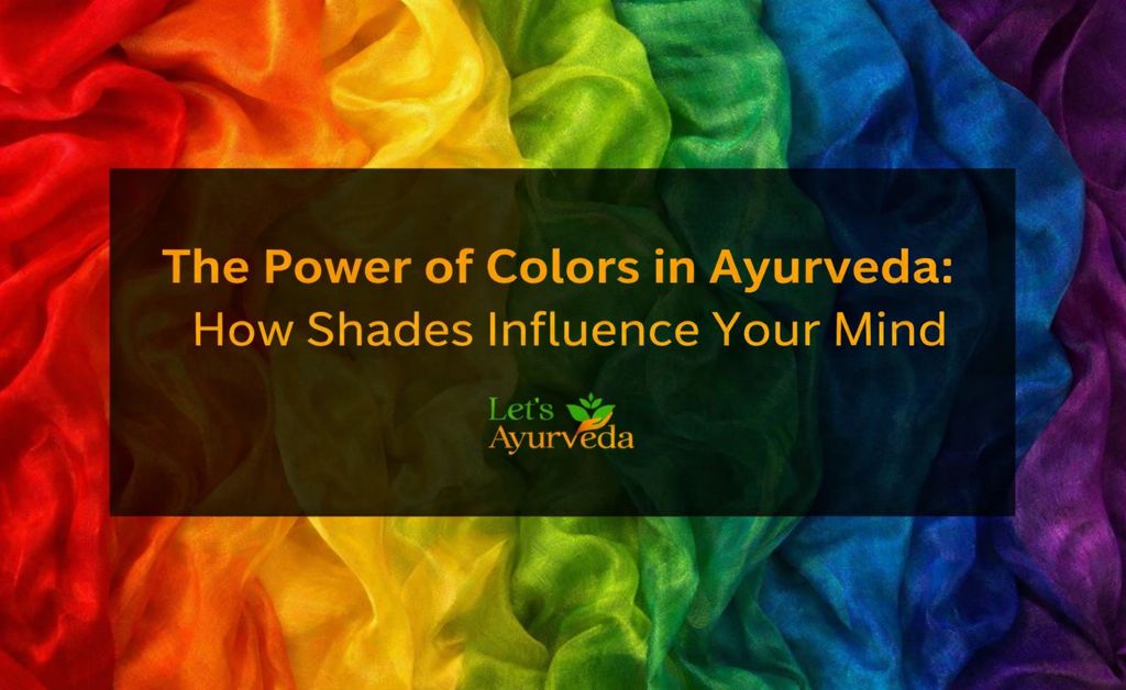 Ayurveda and Color Therapy: Using Colors to Influence Mood