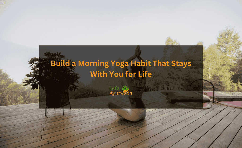 How to Build a Consistent Morning Yoga Habit (Even If You Struggle to Wake Up)