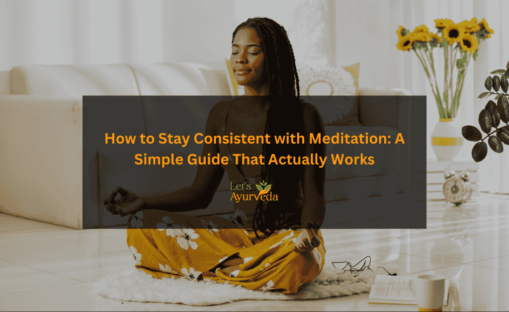 8 Simple Ways to Stay Consistent with Meditation Every Day