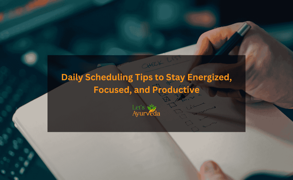 Designing a Daily Schedule That Supports Energy and Focus